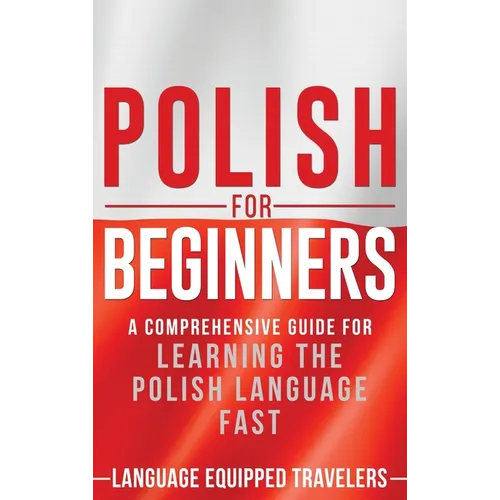 Polish for Beginners: A Comprehensive Guide for Learning the Polish Language Fast