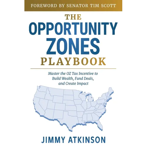 The Opportunity Zones Playbook: Master the OZ Tax Incentive to Build Wealth, Fund Deals, and Create Impact