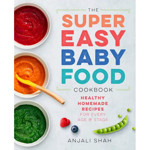 Super Easy Baby Food Cookbook: Healthy Homemade Recipes for Every Age and Stage