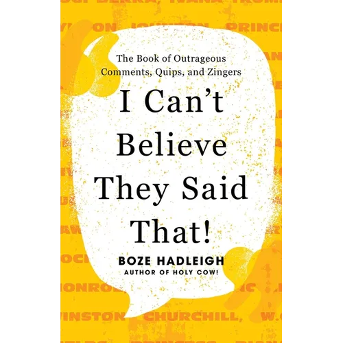 I Can't Believe They Said That!: The Book of Outrageous Comments, Quips, and Zingers