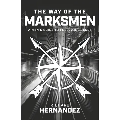 The Way of the Marksmen: A Men's Guide to Following Jesus