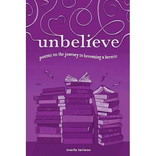 unbelieve: poems on the journey to becoming a heretic