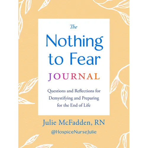 The Nothing to Fear Journal: Questions and Reflections for Demystifying and Preparing for the End of Life