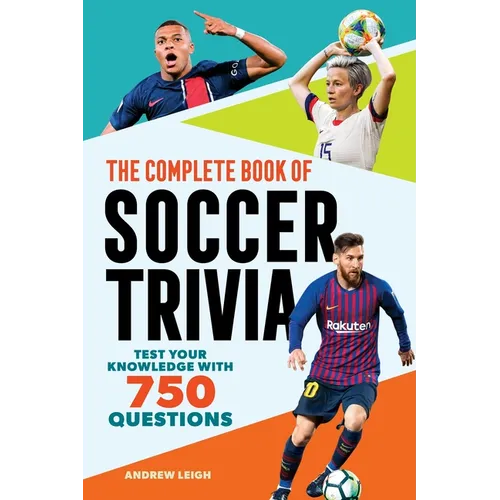 The Complete Book of Soccer Trivia: Test Your Knowledge with 750 Questions
