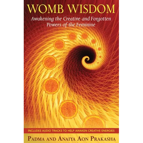 Womb Wisdom: Awakening the Creative and Forgotten Powers of the Feminine [With CD (Audio)]