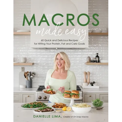 Macros Made Easy: 60 Quick and Delicious Recipes for Hitting Your Protein, Fat and Carb Goals