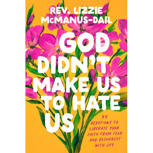 God Didn't Make Us to Hate Us: 40 Devotions to Liberate Your Faith from Fear and Reconnect with Joy