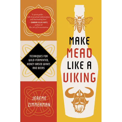 Make Mead Like a Viking 10th Anniversary Edition: Traditional Techniques for Brewing Natural, Wild-Fermented, Honey-Based Wines and Beers